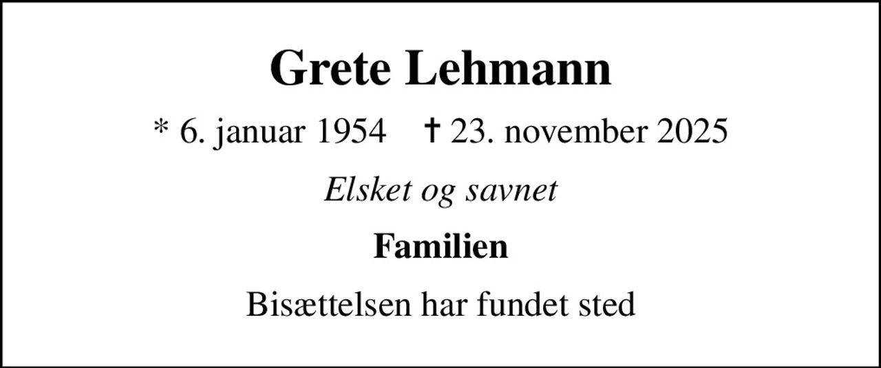 Grete Lehmann
* 6. januar 1954    ✝ 23. november 2025
Elsket og savnet
Familien
Bisættelsen har fundet sted