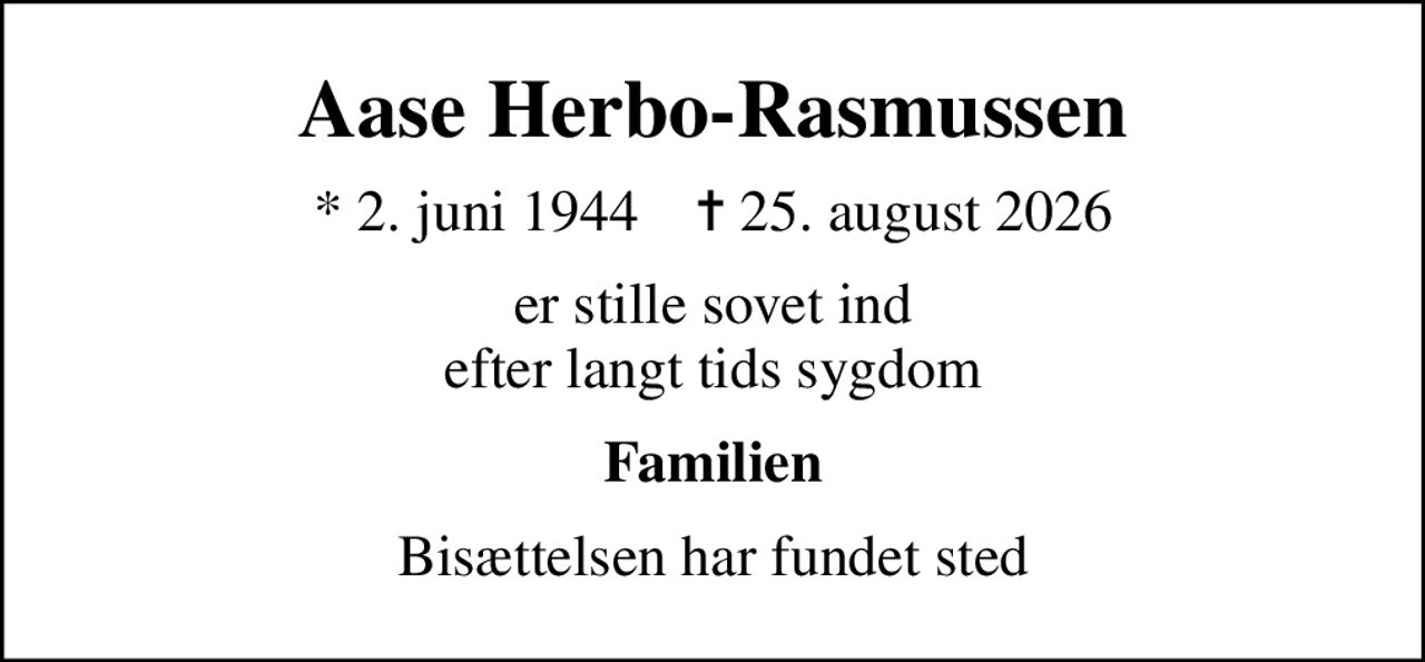 Aase Herbo-Rasmussen
* 2. juni 1944    ✝ 25. august 2026
er stille sovet ind efter langt tids sygdom
Familien
Bisættelsen har fundet sted