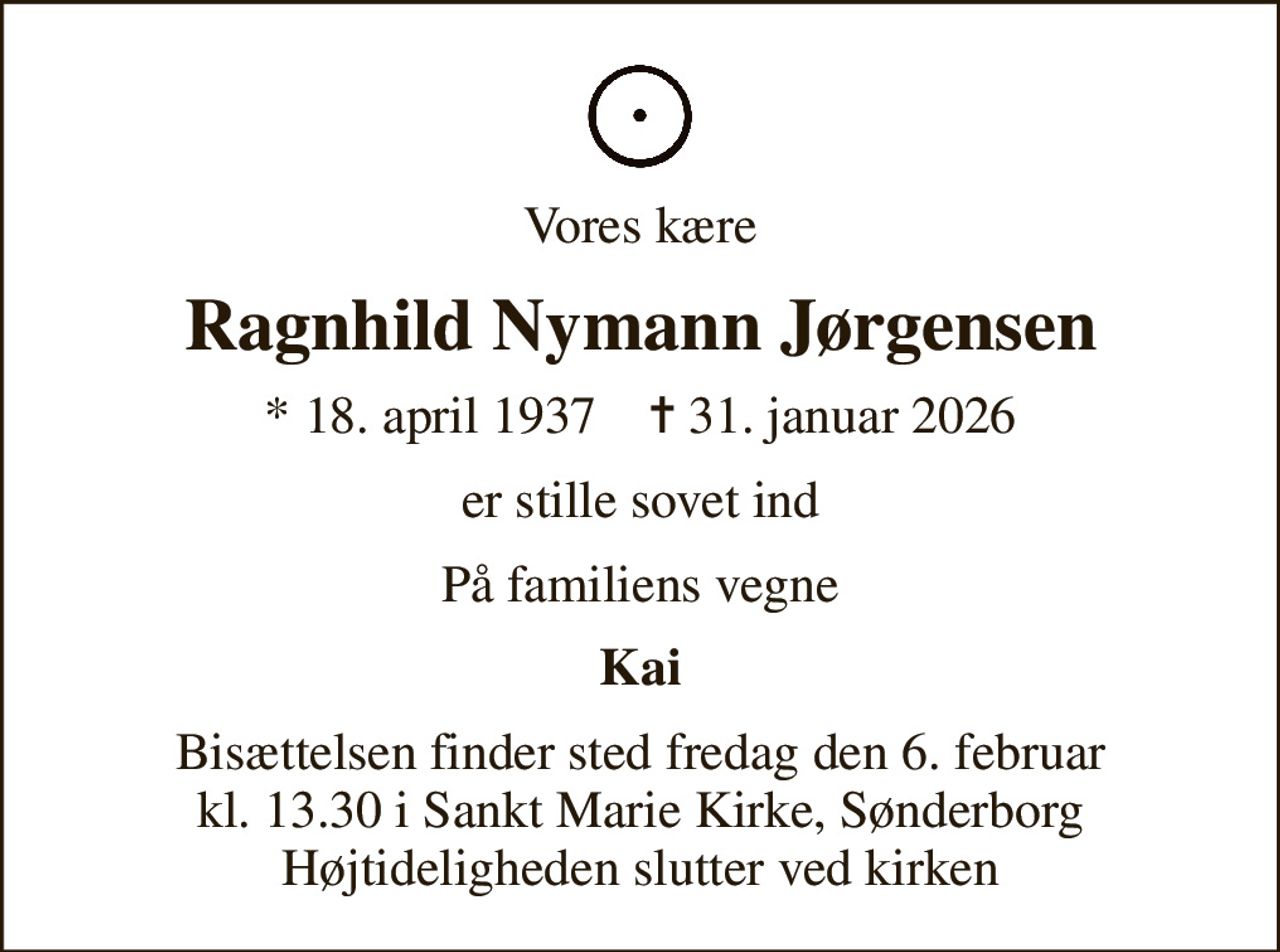 Vores kære
Ragnhild Nymann Jørgensen
* 18. april 1937    ✝ 31. januar 2026
er stille sovet ind
På familiens vegne
Kai
Bisættelsen finder sted fredag den 6. februar kl. 13.30 i Sankt Marie Kirke, Sønderborg Højtideligheden slutter ved kirken