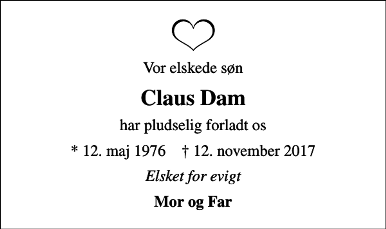 <p>Vor elskede søn<br />Claus Dam<br />har pludselig forladt os<br />* 12. maj 1976 ✝ 12. november 2017<br />Elsket for evigt<br />Mor og Far</p>