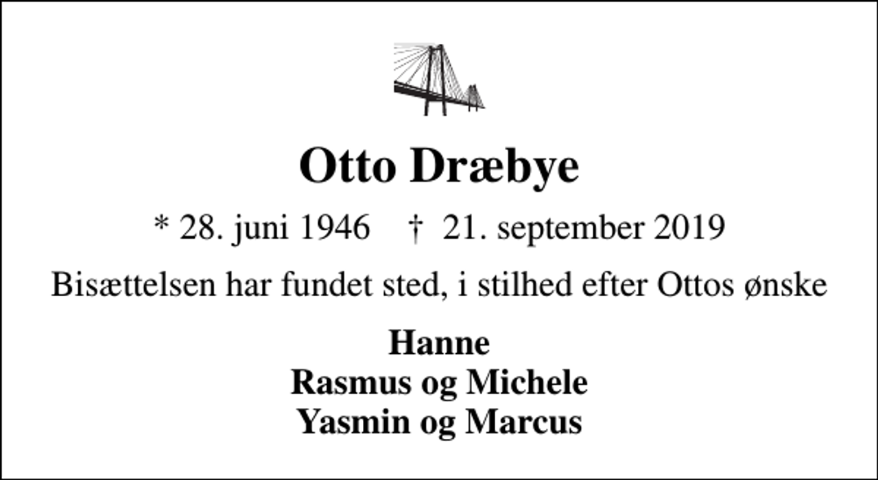 <p>Otto Dræbye<br />* 28. juni 1946 ✝ 21. september 2019<br />Bisættelsen har fundet sted, i stilhed efter Ottos ønske<br />Hanne Rasmus og Michele Yasmin og Marcus</p>