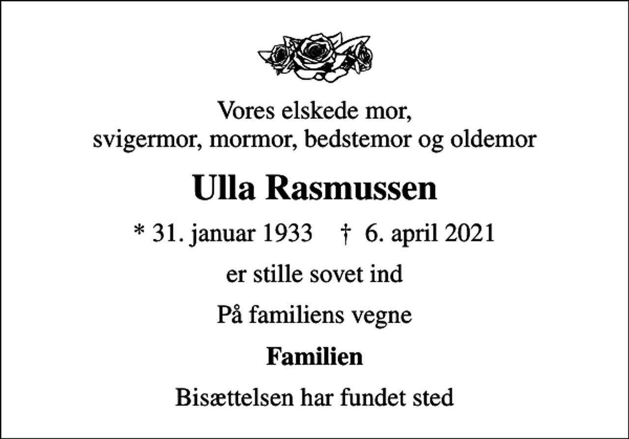 <p>Vores elskede mor, svigermor, mormor, bedstemor og oldemor<br />Ulla Rasmussen<br />* 31. januar 1933 ✝ 6. april 2021<br />er stille sovet ind<br />På familiens vegne<br />Familien<br />Bisættelsen har fundet sted</p>