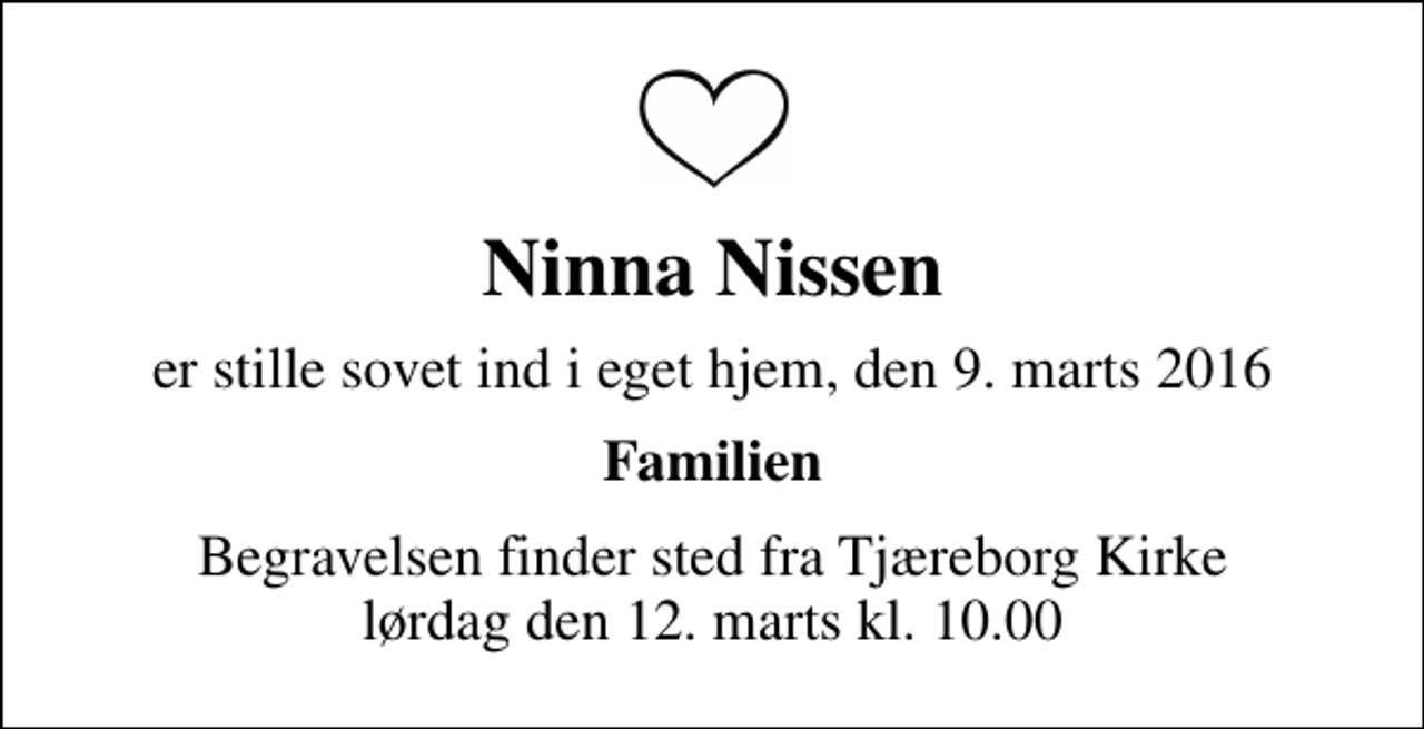 <p>Ninna Nissen<br />er stille sovet ind i eget hjem, den 9. marts 2016<br />Familien<br />Begravelsen finder sted fra Tjæreborg Kirke lørdag den 12. marts kl. 10.00</p>