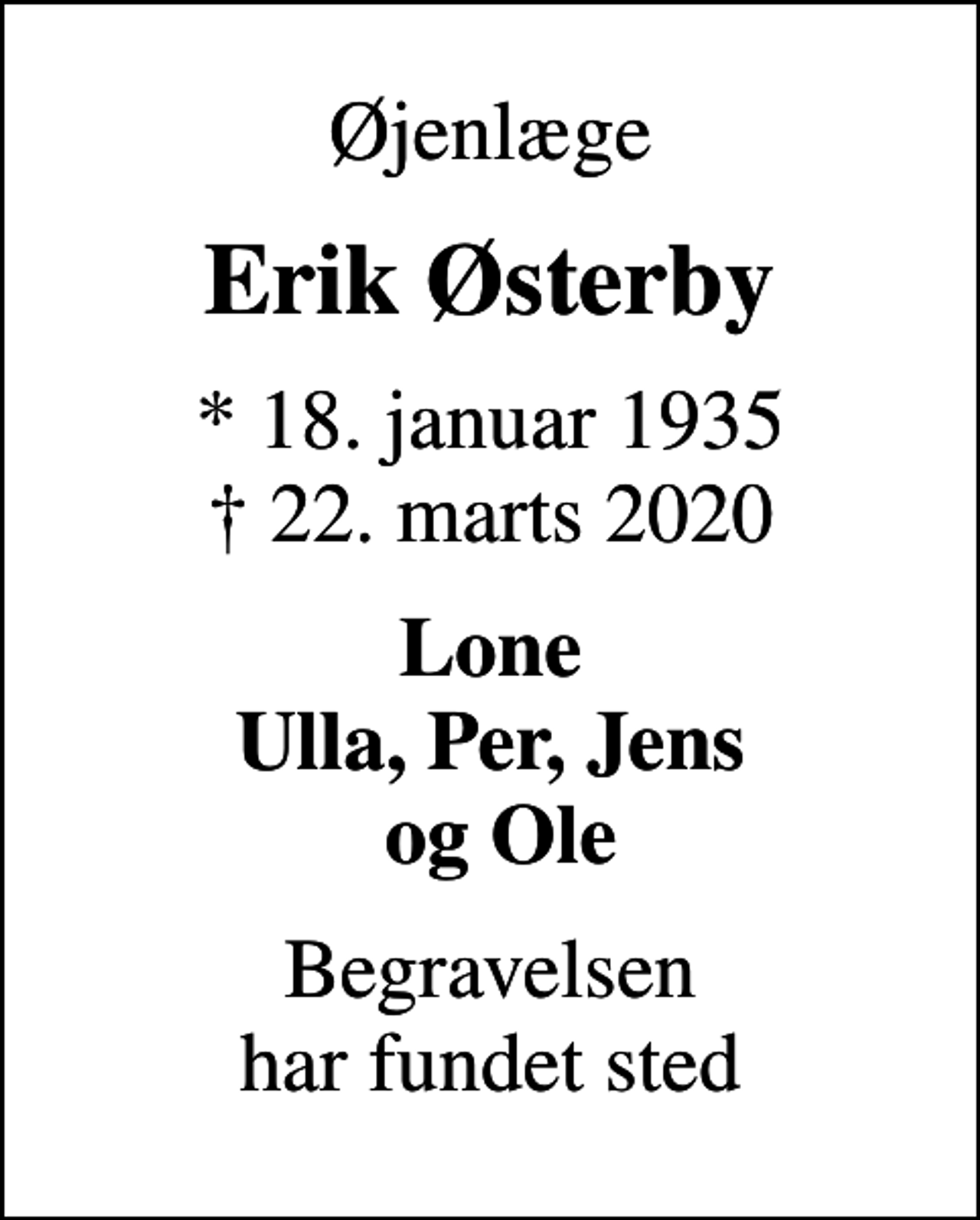 <p>Øjenlæge<br />Erik Østerby<br />* 18. januar 1935<br />✝ 22. marts 2020<br />Lone Ulla, Per, Jens og Ole<br />Begravelsen har fundet sted</p>