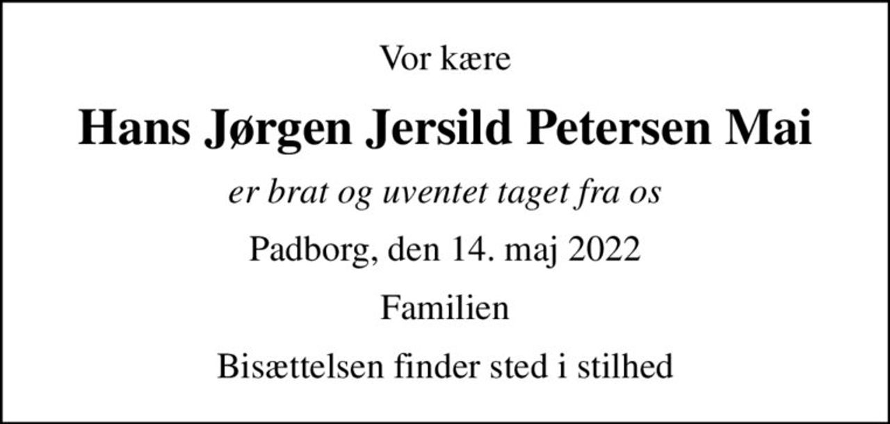 Vor kære
Hans Jørgen Jersild Petersen Mai
er brat og uventet taget fra os
Padborg, den 14. maj 2022
Familien
Bisættelsen finder sted i stilhed