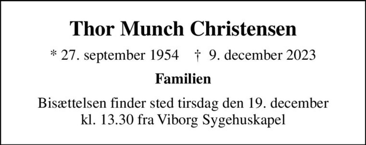 Thor Munch Christensen
* 27. september 1954    ✝ 9. december 2023
Familien
Bisættelsen finder sted tirsdag den 19. december kl. 13.30 fra Viborg Sygehuskapel