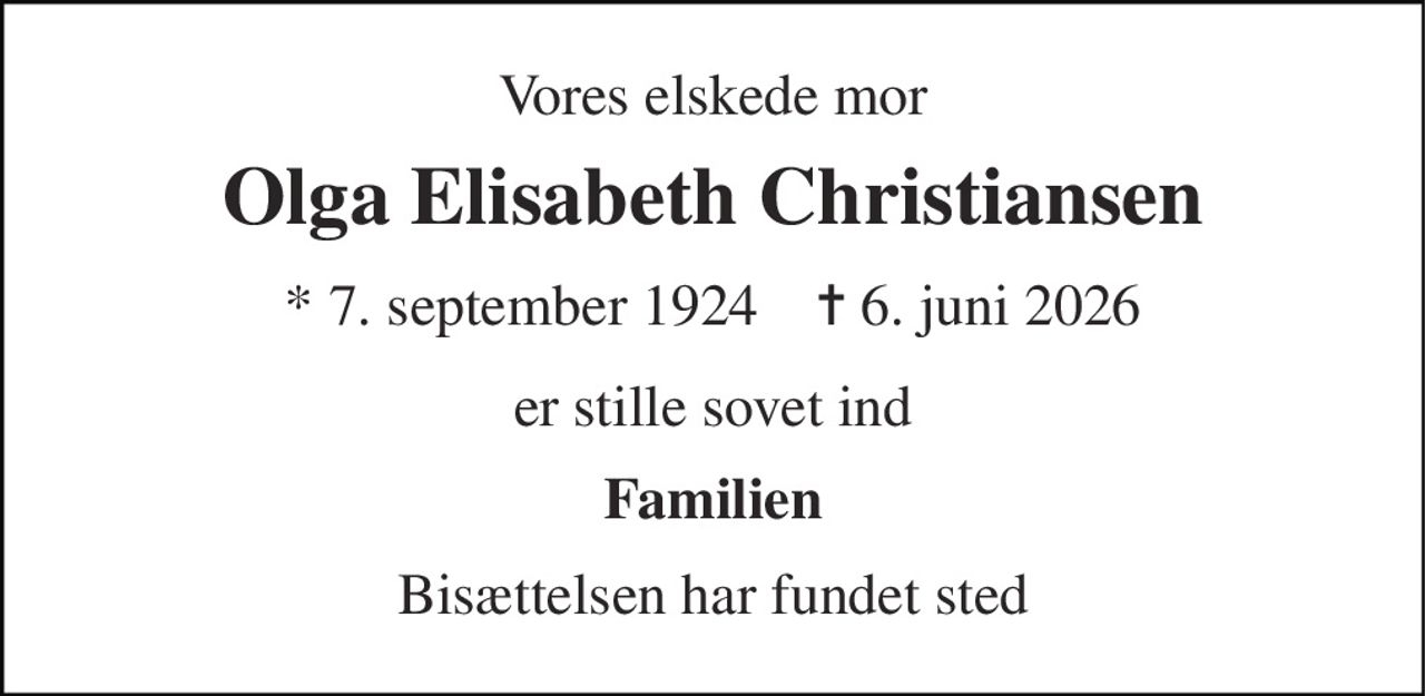 Vores elskede mor 
Olga Elisabeth Christiansen 
* 7. september 1924    ✝ 6. juni 2026 
er stille sovet ind 
Familien 
Bisættelsen har fundet sted