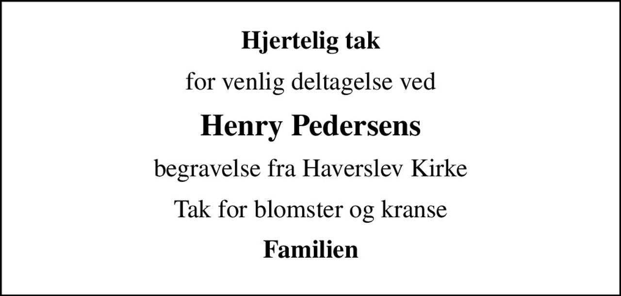 Hjertelig tak
for venlig deltagelse ved
Henry Pedersens
begravelse fra Haverslev Kirke
Tak for blomster og kranse
Familien