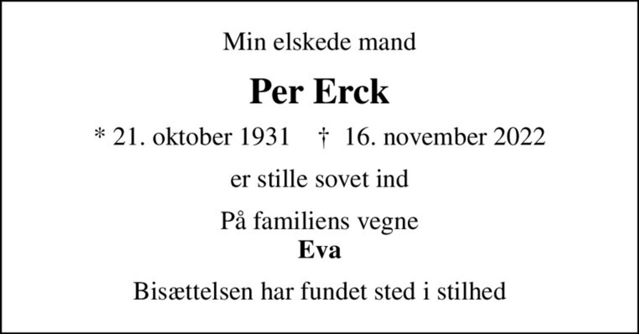 Min elskede mand
Per Erck
* 21. oktober 1931    ✝ 16. november 2022
er stille sovet ind
På familiens vegne <b>Eva
Bisættelsen har fundet sted i stilhed