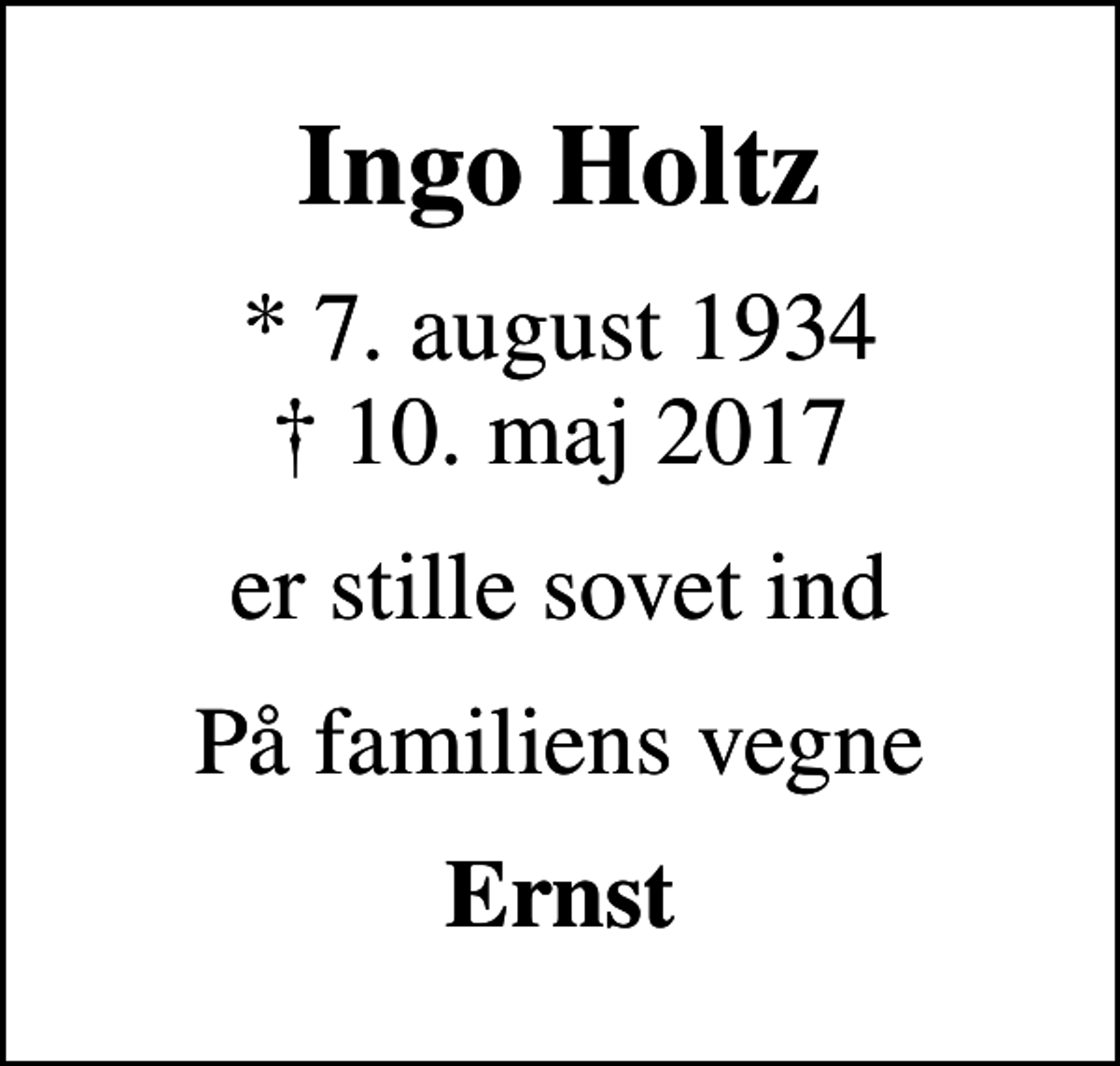 <p>Ingo Holtz<br />* 7. august 1934<br />✝ 10. maj 2017<br />er stille sovet ind<br />På familiens vegne<br />Ernst</p>