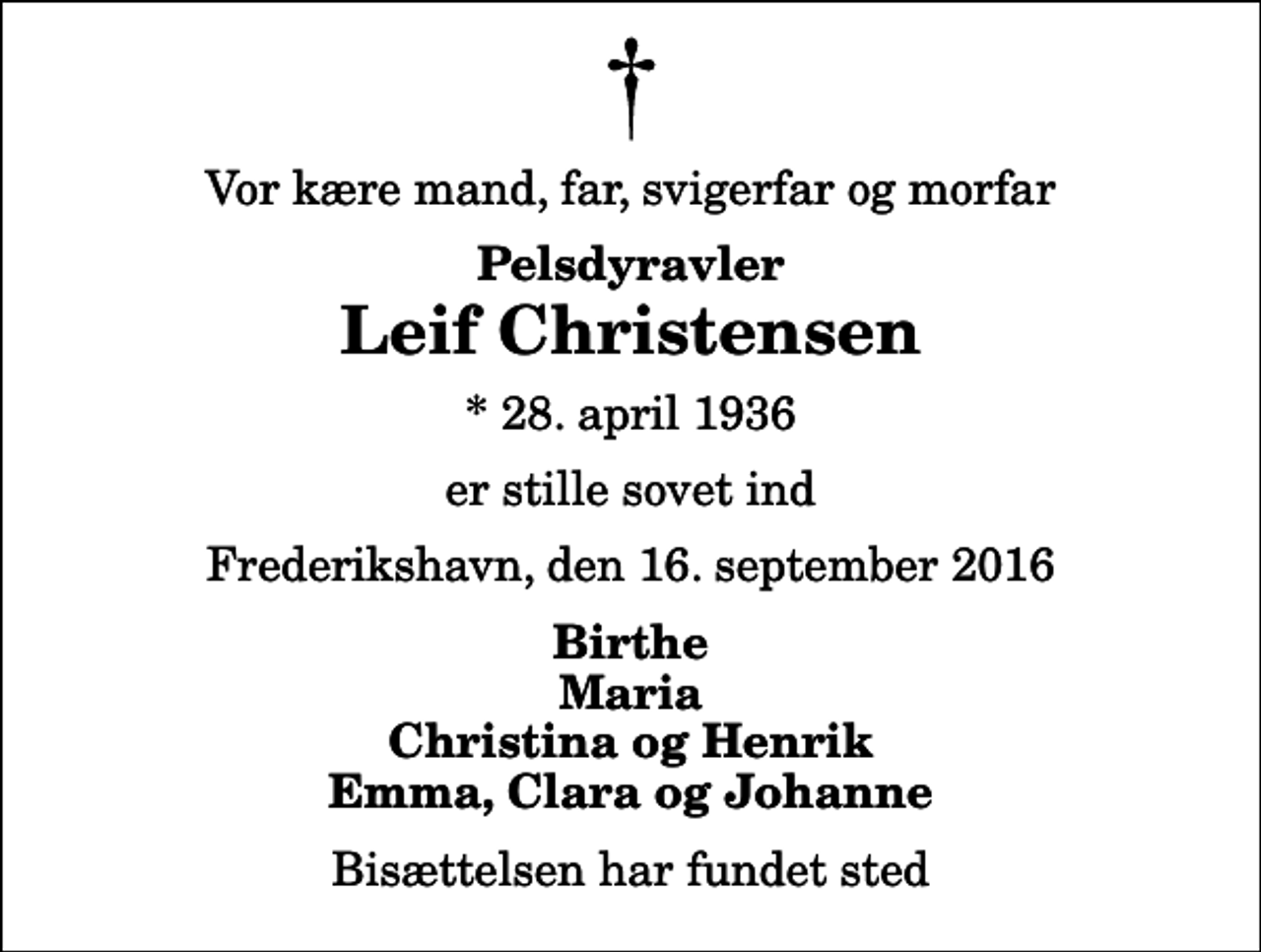<p>Vor kære mand, far, svigerfar og morfar<br />Pelsdyravler<br />Leif Christensen<br />* 28. april 1936<br />er stille sovet ind<br />Frederikshavn, den 16. september 2016<br />Birthe Maria Christina og Henrik Emma, Clara og Johanne<br />Bisættelsen har fundet sted</p>
