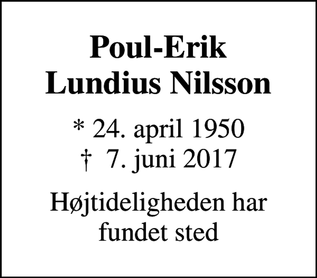 <p>Poul-Erik Lundius Nilsson<br />* 24. april 1950<br />✝ 7. juni 2017<br />Højtideligheden har fundet sted</p>