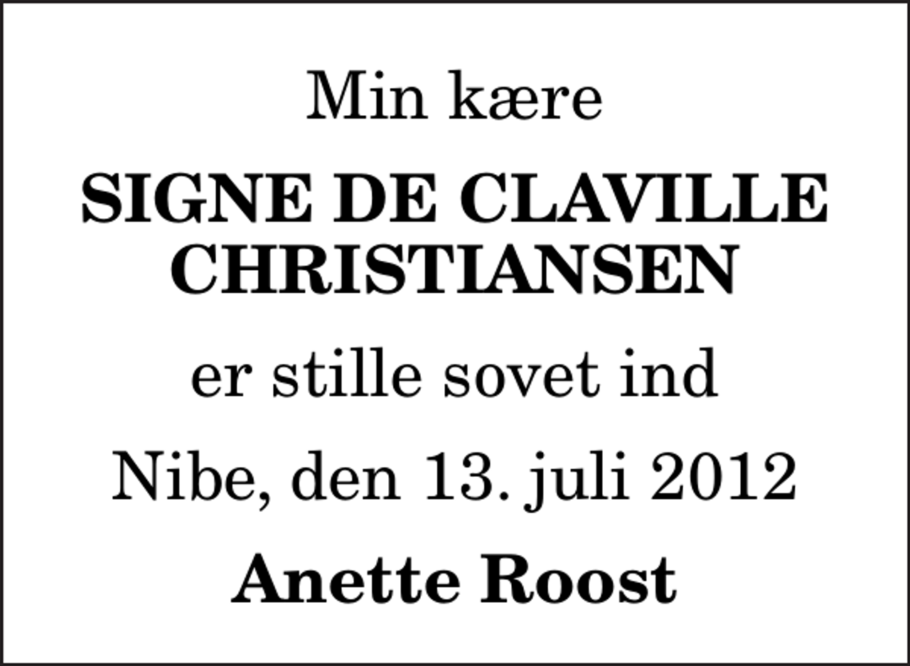 <p>Min kære<br />Signe de Claville Christiansen<br />er stille sovet ind<br />Nibe, den 13. juli 2012<br />Anette Roost</p>