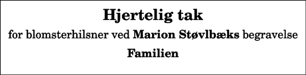 <p>Hjertelig tak<br />for blomsterhilsner ved <em>Marion Støvlbæks</em> begravelse<br />Familien</p>