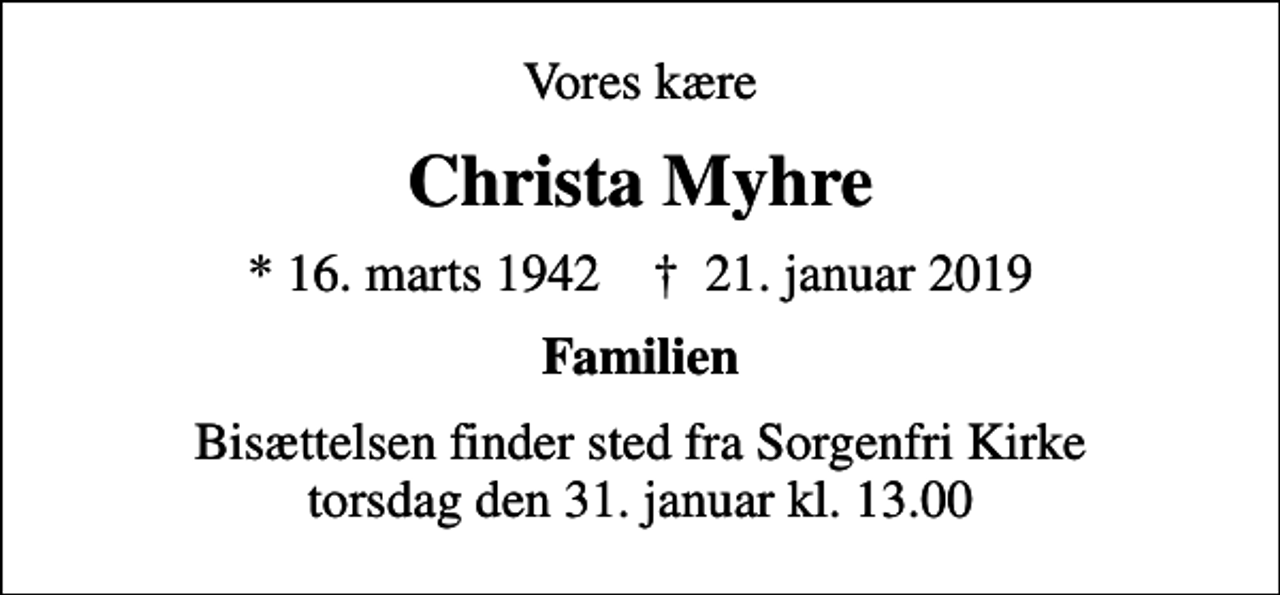 <p>Vores kære<br />Christa Myhre<br />* 16. marts 1942 ✝ 21. januar 2019<br />Familien<br />Bisættelsen finder sted fra Sorgenfri Kirke torsdag den 31. januar kl. 13.00</p>