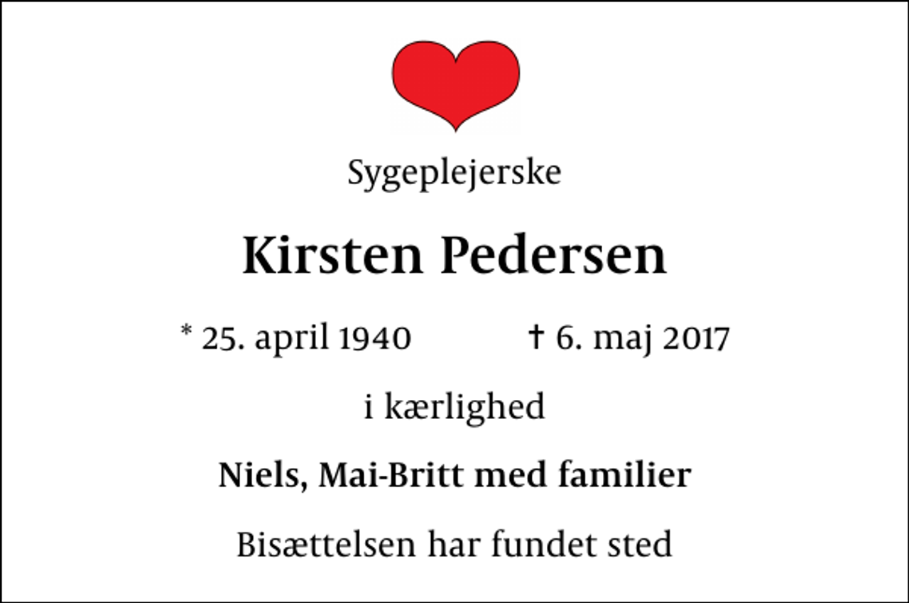 <p>Sygeplejerske<br />Kirsten Pedersen<br />* 25. april 1940 ✝ 6. maj 2017<br />i kærlighed<br />Niels, Mai-Britt med familier<br />Bisættelsen har fundet sted</p>