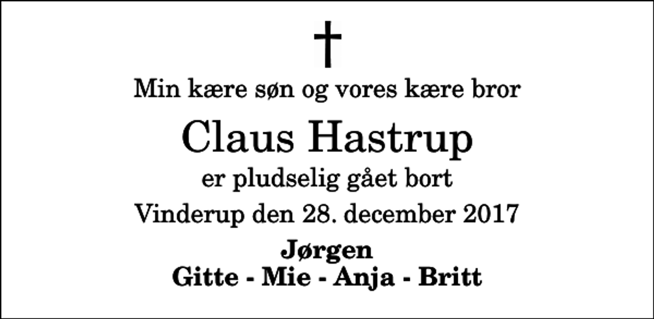 <p>Min kære søn og vores kære bror<br />Claus Hastrup<br />er pludselig gået bort<br />Vinderup den 28. december 2017<br />Jørgen Gitte - Mie - Anja - Britt</p>