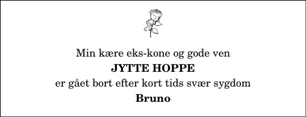 <p>Min kære eks-kone og gode ven<br />Jytte Hoppe<br />er gået bort efter kort tids svær sygdom<br />Bruno</p>