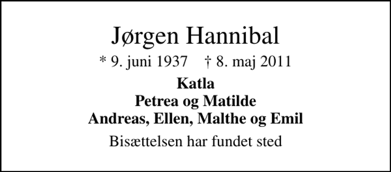 <p>Jørgen Hannibal<br />* 9. juni 1937 ✝ 8. maj 2011<br />Katla Petrea og Matilde Andreas, Ellen, Malthe og Emil<br />Bisættelsen har fundet sted</p>