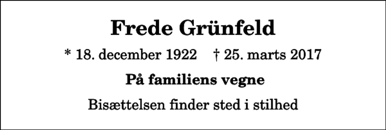 <p>Frede Grünfeld<br />* 18. december 1922 ✝ 25. marts 2017<br />På familiens vegne<br />Bisættelsen finder sted i stilhed</p>