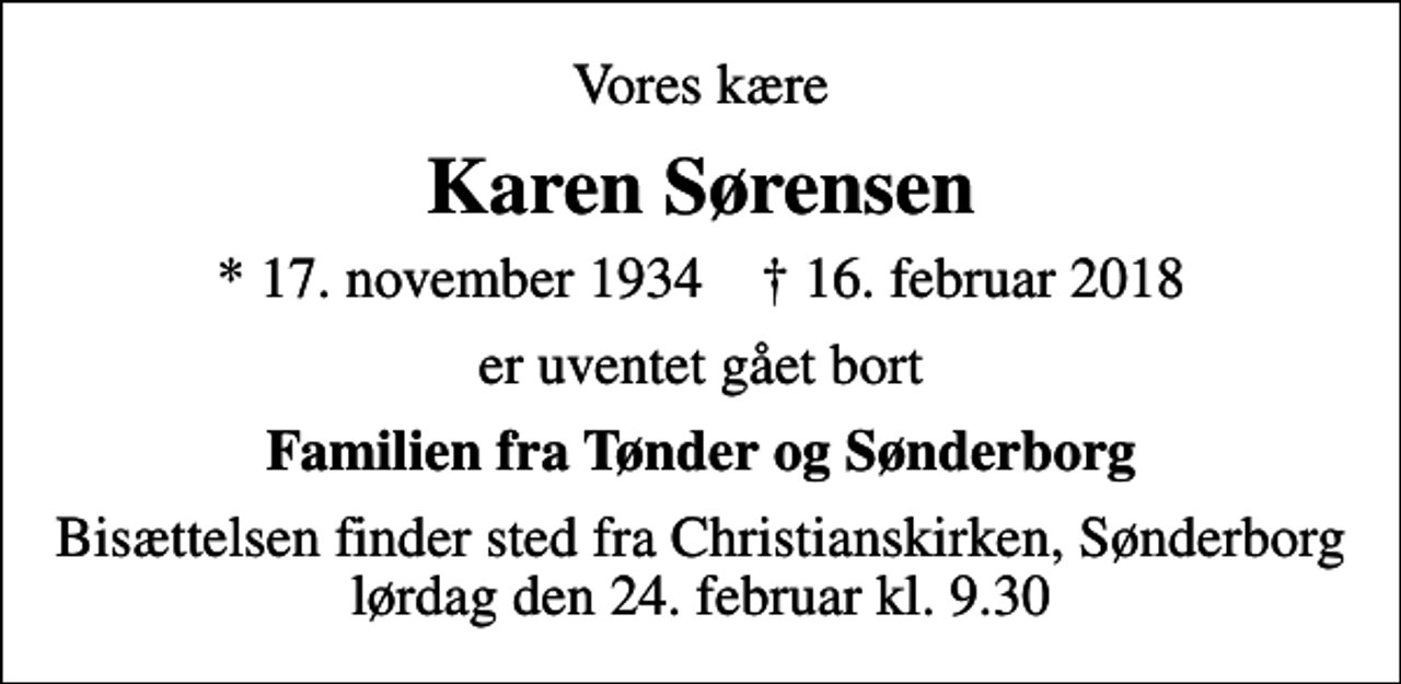 <p>Vores kære<br />Karen Sørensen<br />* 17. november 1934 ✝ 16. februar 2018<br />er uventet gået bort<br />Familien fra Tønder og Sønderborg<br />Bisættelsen finder sted fra Christianskirken, Sønderborg lørdag den 24. februar kl. 9.30</p>