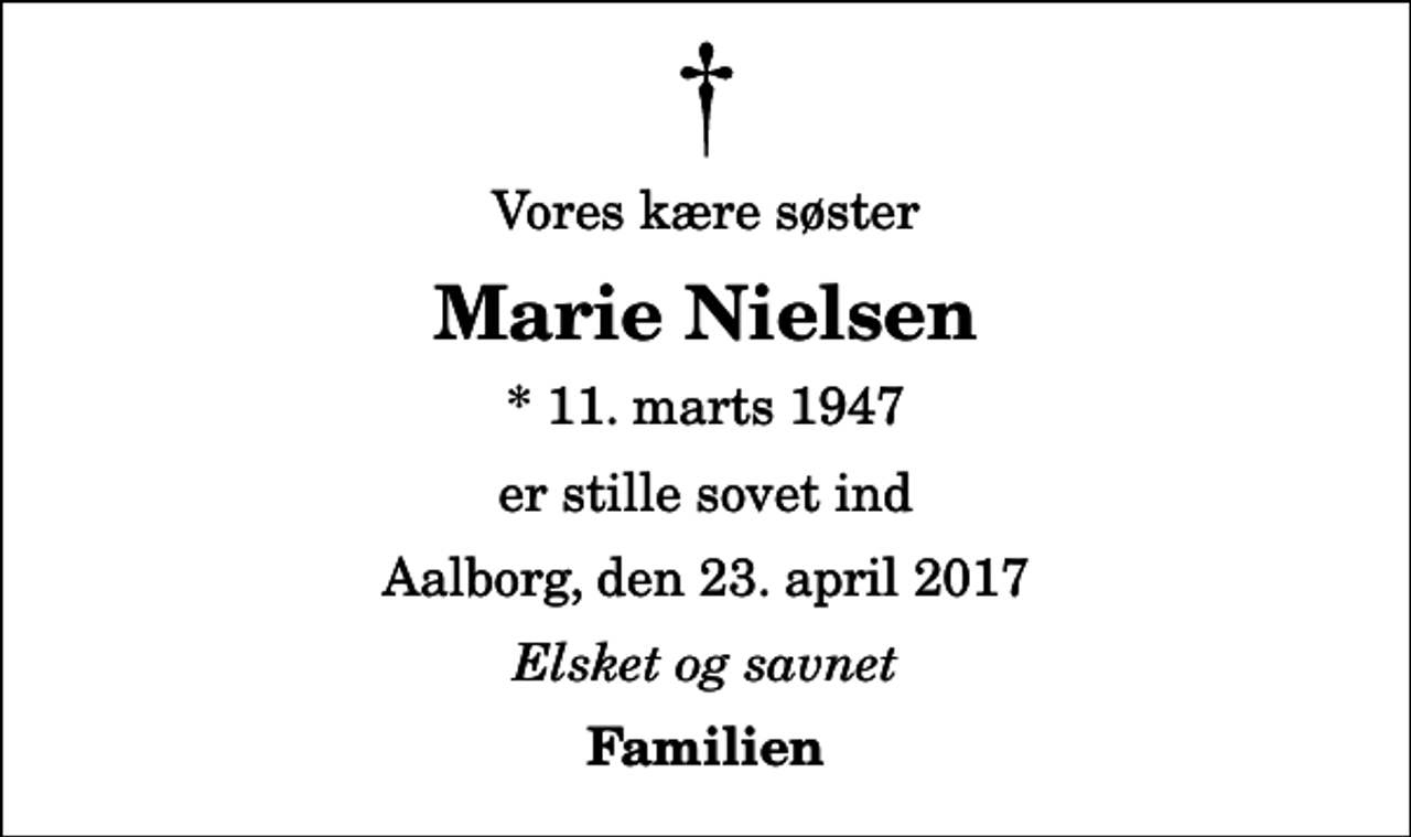 <p>Vores kære søster<br />Marie Nielsen<br />* 11. marts 1947<br />er stille sovet ind<br />Aalborg, den 23. april 2017<br />Elsket og savnet<br />Familien</p>