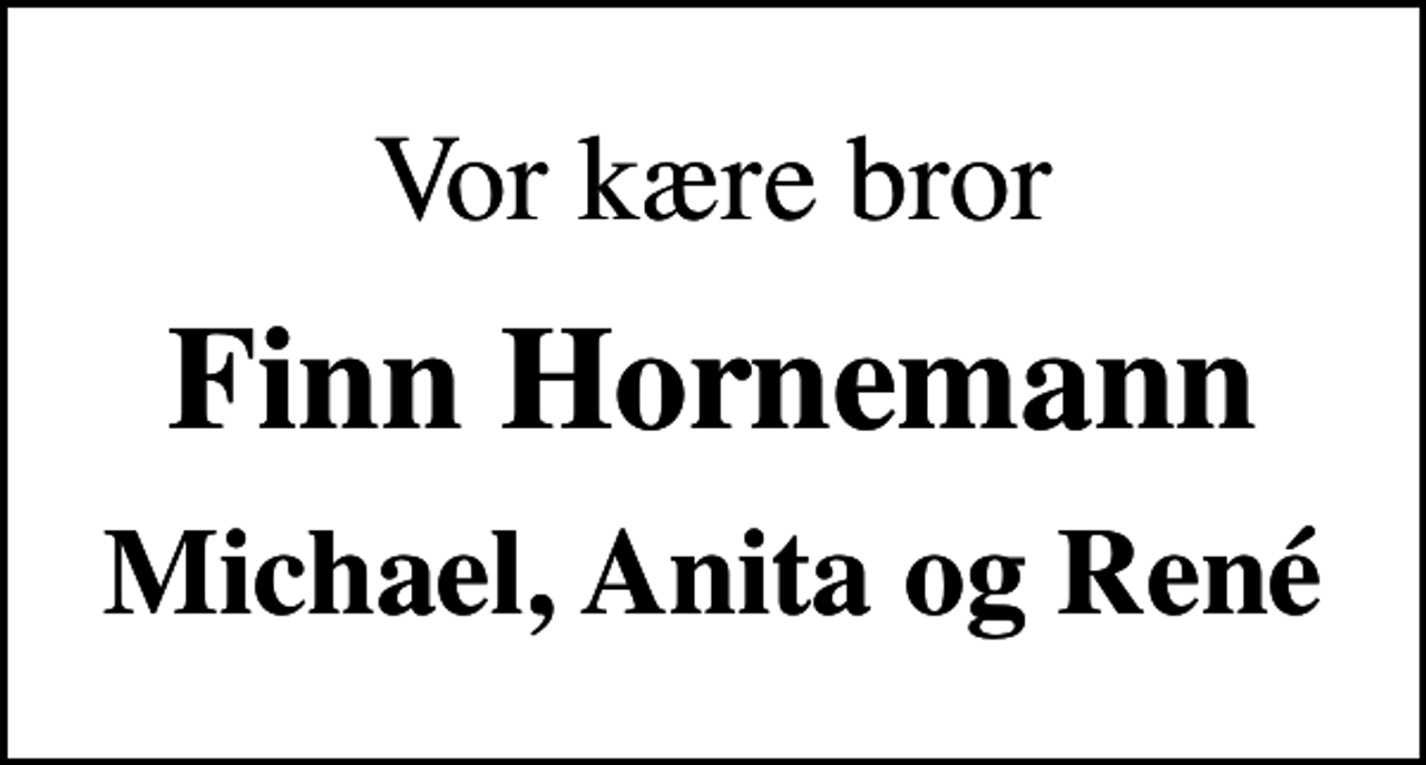 <p>Vor kære bror<br />Finn Hornemann<br />Michael, Anita og René</p>