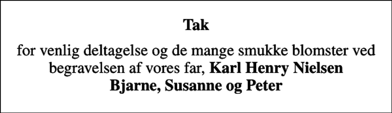 <p>Tak<br />for venlig deltagelse og de mange smukke blomster ved begravelsen af vores far, <em>Karl Henry Nielsen Bjarne, Susanne og Peter</em></p>