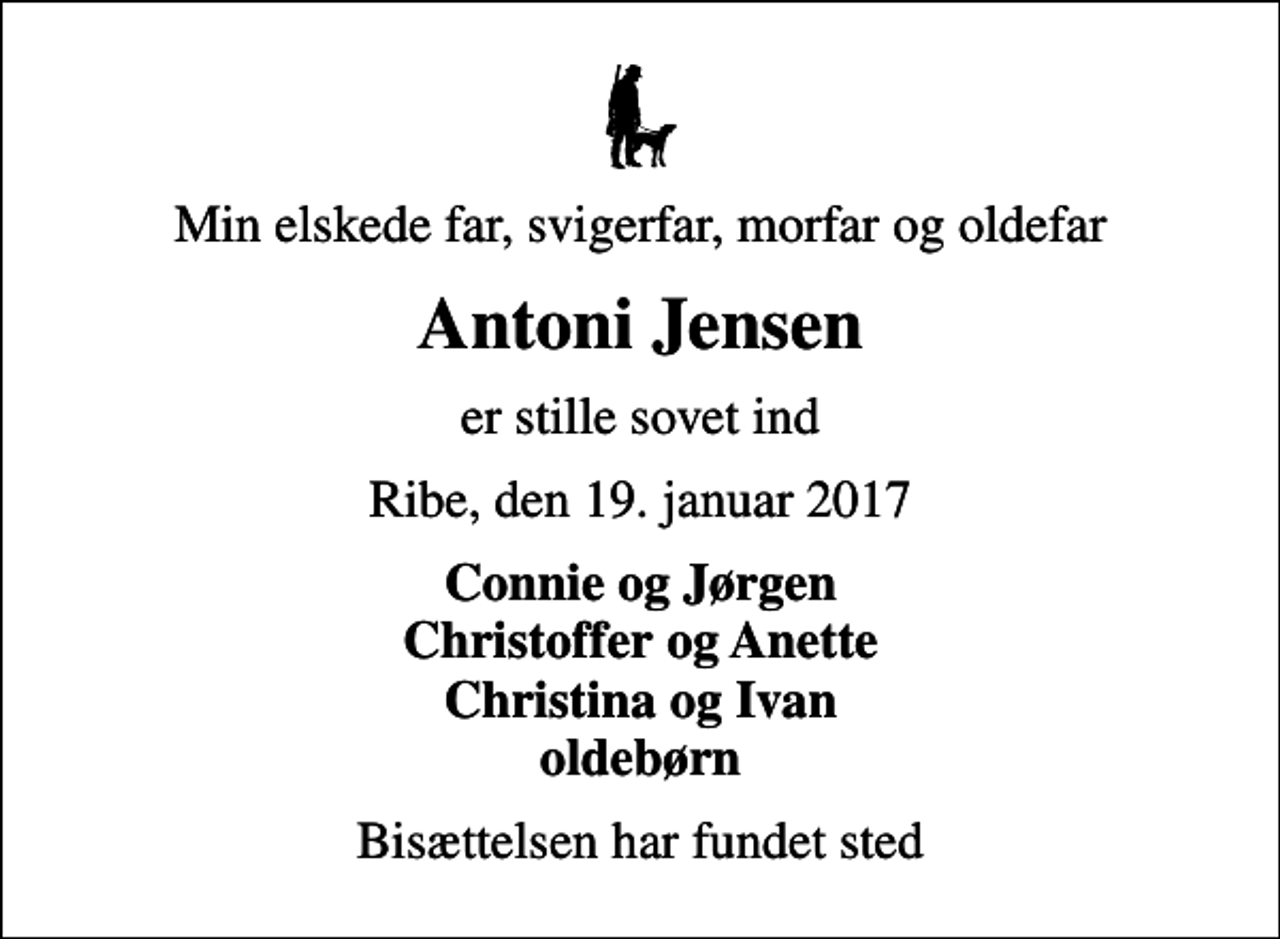 <p>Min elskede far, svigerfar, morfar og oldefar<br />Antoni Jensen<br />er stille sovet ind<br />Ribe, den 19. januar 2017<br />Connie og Jørgen Christoffer og Anette Christina og Ivan oldebørn<br />Bisættelsen har fundet sted</p>