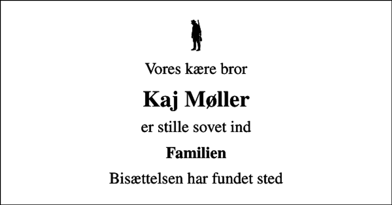 <p>Vores kære bror<br />Kaj Møller<br />er stille sovet ind<br />Familien<br />Bisættelsen har fundet sted</p>