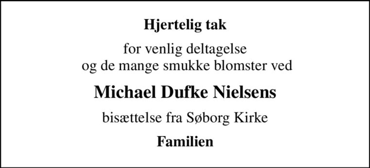 Hjertelig tak
for venlig deltagelse  og de mange smukke blomster ved
Michael Dufke Nielsens
bisættelse fra Søborg Kirke
Familien