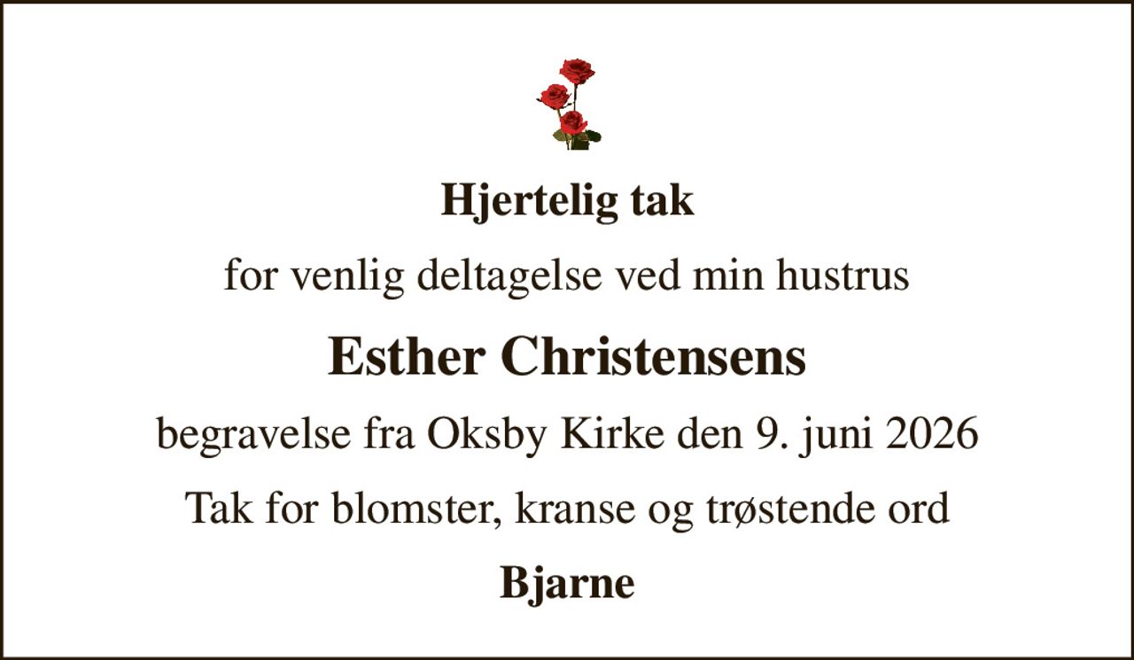 Hjertelig tak
for venlig deltagelse ved min hustrus
Esther Christensens
begravelse fra Oksby Kirke den 9. juni 2026
Tak for blomster, kranse og trøstende ord
Bjarne