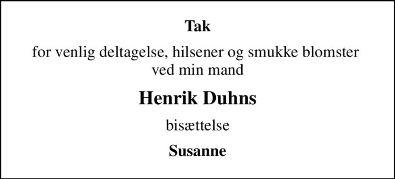 Tak
for venlig deltagelse, hilsener og smukke blomster  ved min mand
Henrik Duhns
bisættelse
Susanne