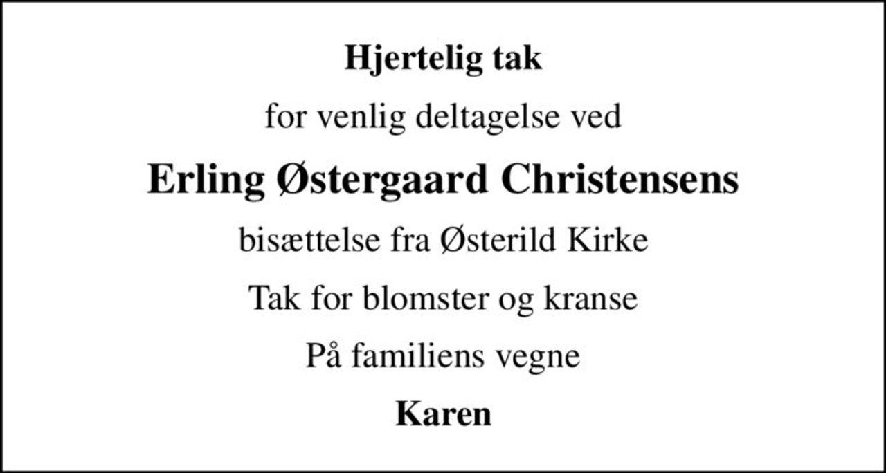 Hjertelig tak
for venlig deltagelse ved
Erling Østergaard Christensens
bisættelse fra Østerild Kirke
Tak for blomster og kranse
På familiens vegne
Karen