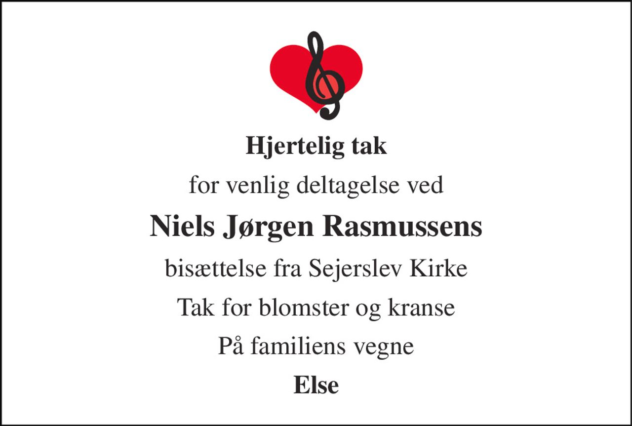 Hjertelig tak 
for venlig deltagelse ved 
Niels Jørgen Rasmussens 
bisættelse fra Sejerslev Kirke 
Tak for blomster og kranse 
På familiens vegne 
Else