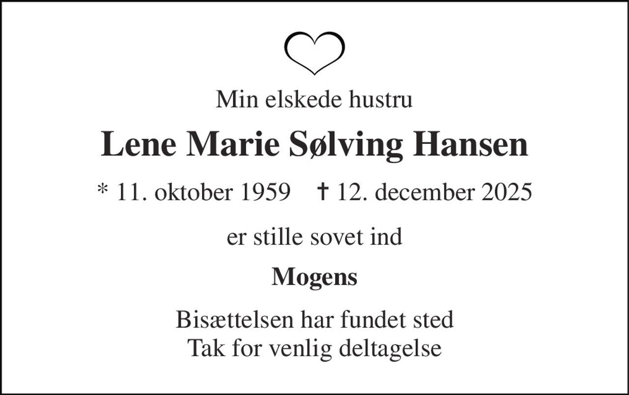 Min elskede hustru 
Lene Marie Sølving Hansen 
* 11. oktober 1959    ✝ 12. december 2025 
er stille sovet ind 
Mogens 
Bisættelsen har fundet sted Tak for venlig deltagelse