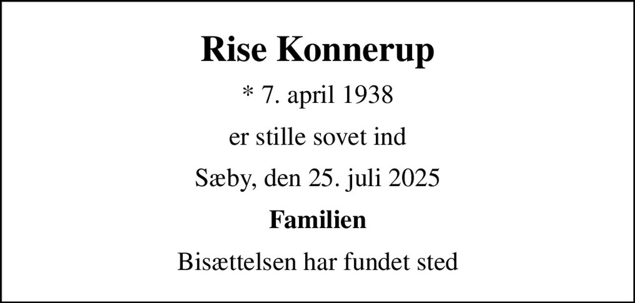 Rise Konnerup
* 7. april 1938
er stille sovet ind
Sæby, den 25. juli 2025
Familien
Bisættelsen har fundet sted