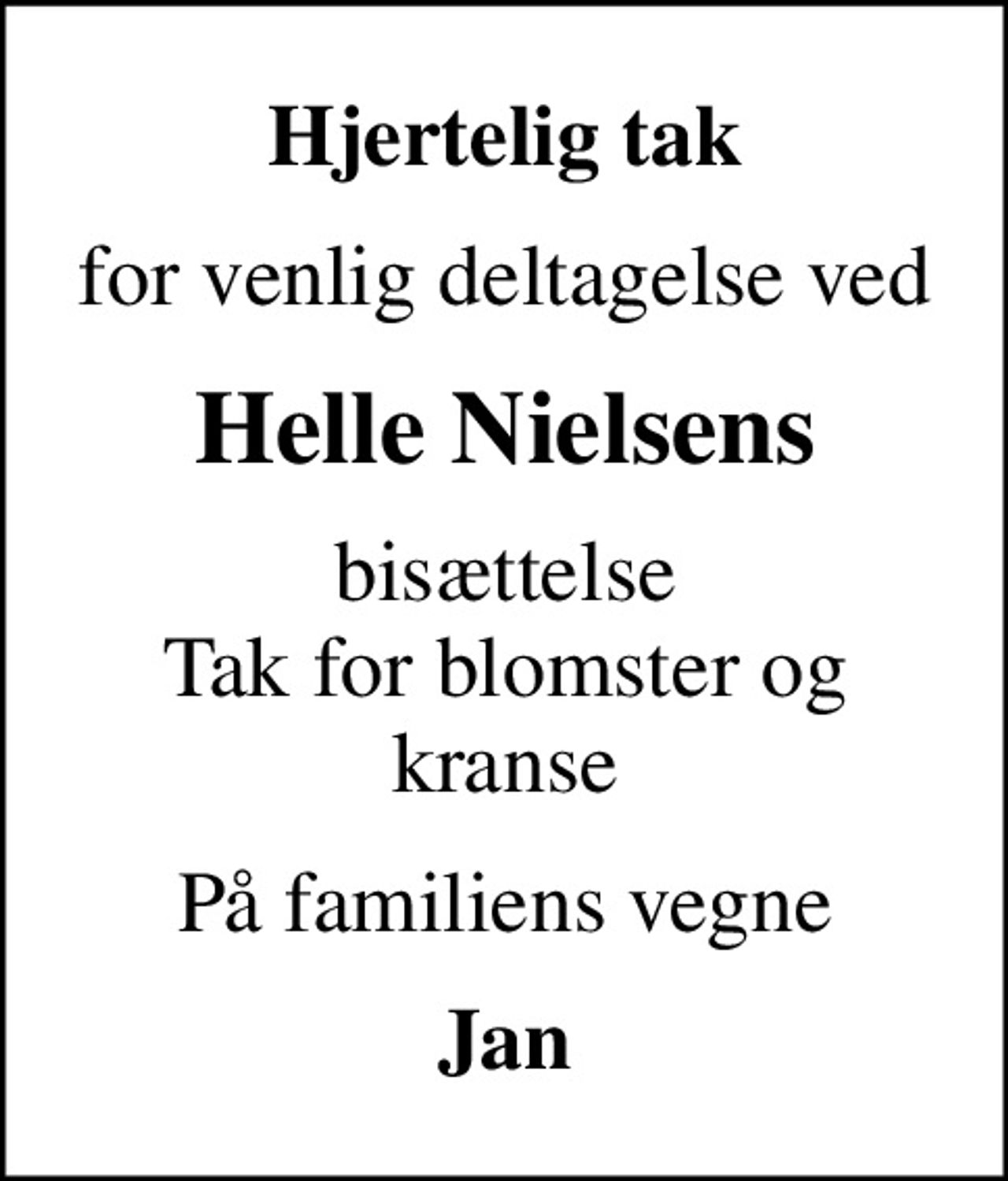 Hjertelig tak
for venlig deltagelse ved
Helle Nielsens
bisættelse Tak for blomster og kranse
På familiens vegne
Jan
