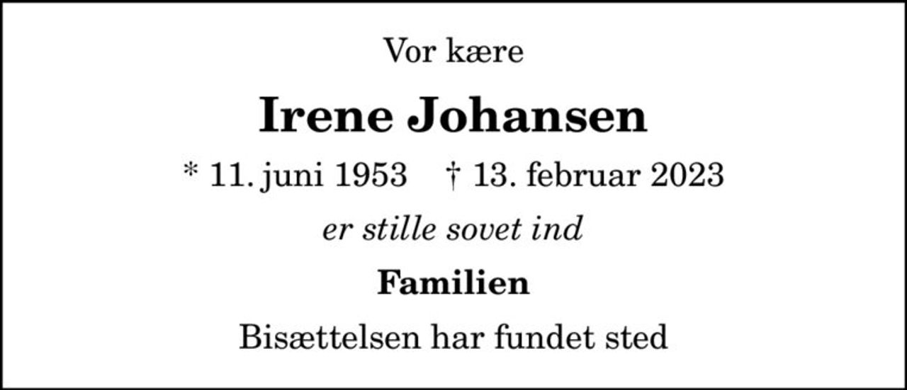 Vor kære
Irene Johansen
* 11. juni 1953    ✝ 13. februar 2023
er stille sovet ind
Familien
Bisættelsen har fundet sted
