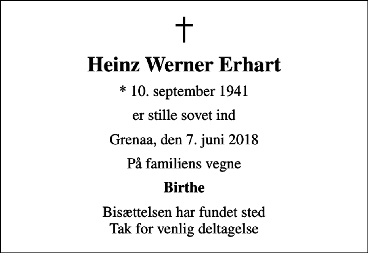 <p>Heinz Werner Erhart<br />* 10. september 1941<br />er stille sovet ind<br />Grenaa, den 7. juni 2018<br />På familiens vegne<br />Birthe<br />Bisættelsen har fundet sted Tak for venlig deltagelse</p>