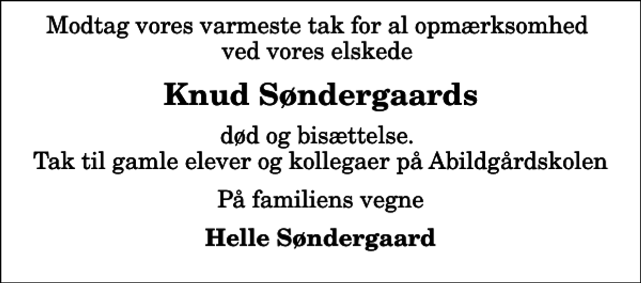 <p>Knud Søndergaards<br />død og bisættelse. Tak til gamle elever og kollegaer på Abildgårdskolen<br />På familiens vegne<br />Helle Søndergaard</p>