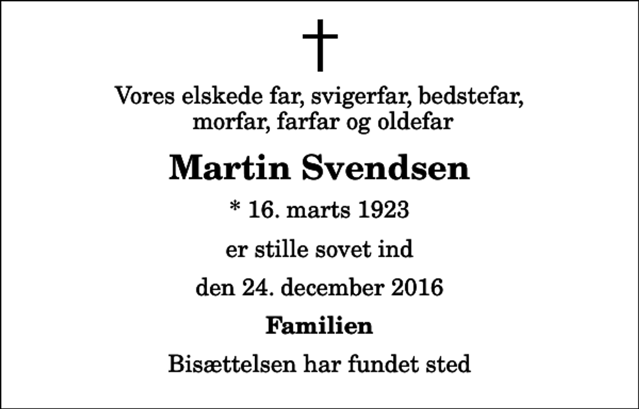 <p>Vores elskede far, svigerfar, bedstefar, morfar, farfar og oldefar<br />Martin Svendsen<br />* 16. marts 1923<br />er stille sovet ind<br />den 24. december 2016<br />Familien<br />Bisættelsen har fundet sted</p>