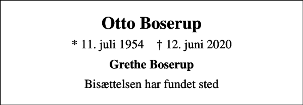 <p>Otto Boserup<br />* 11. juli 1954 ✝ 12. juni 2020<br />Grethe Boserup<br />Bisættelsen har fundet sted</p>