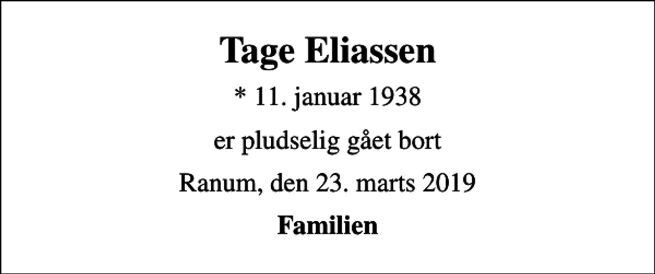 <p>Tage Eliassen<br />* 11. januar 1938<br />er pludselig gået bort<br />Ranum, den 23. marts 2019<br />Familien</p>