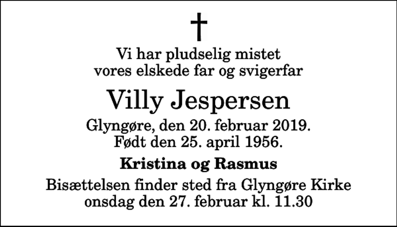<p>Vi har pludselig mistet vores elskede far og svigerfar<br />Villy Jespersen<br />Glyngøre, den 20. februar 2019. Født den 25. april 1956.<br />Kristina og Rasmus<br />Bisættelsen finder sted fra Glyngøre Kirke onsdag den 27. februar kl. 11.30</p>