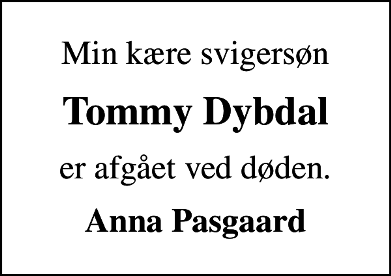 <p>Min kære svigersøn<br />Tommy Dybdal<br />er afgået ved døden.<br />Anna Pasgaard</p>