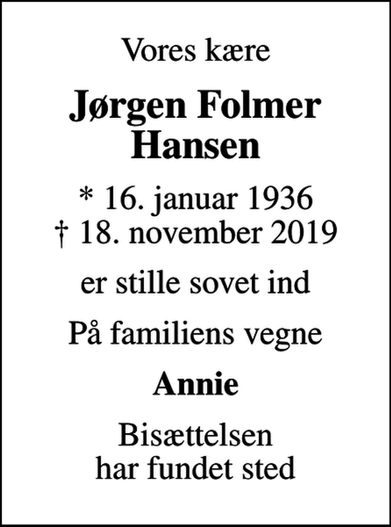 <p>Vores kære<br />Jørgen Folmer Hansen<br />* 16. januar 1936<br />✝ 18. november 2019<br />er stille sovet ind<br />På familiens vegne<br />Annie<br />Bisættelsen har fundet sted</p>