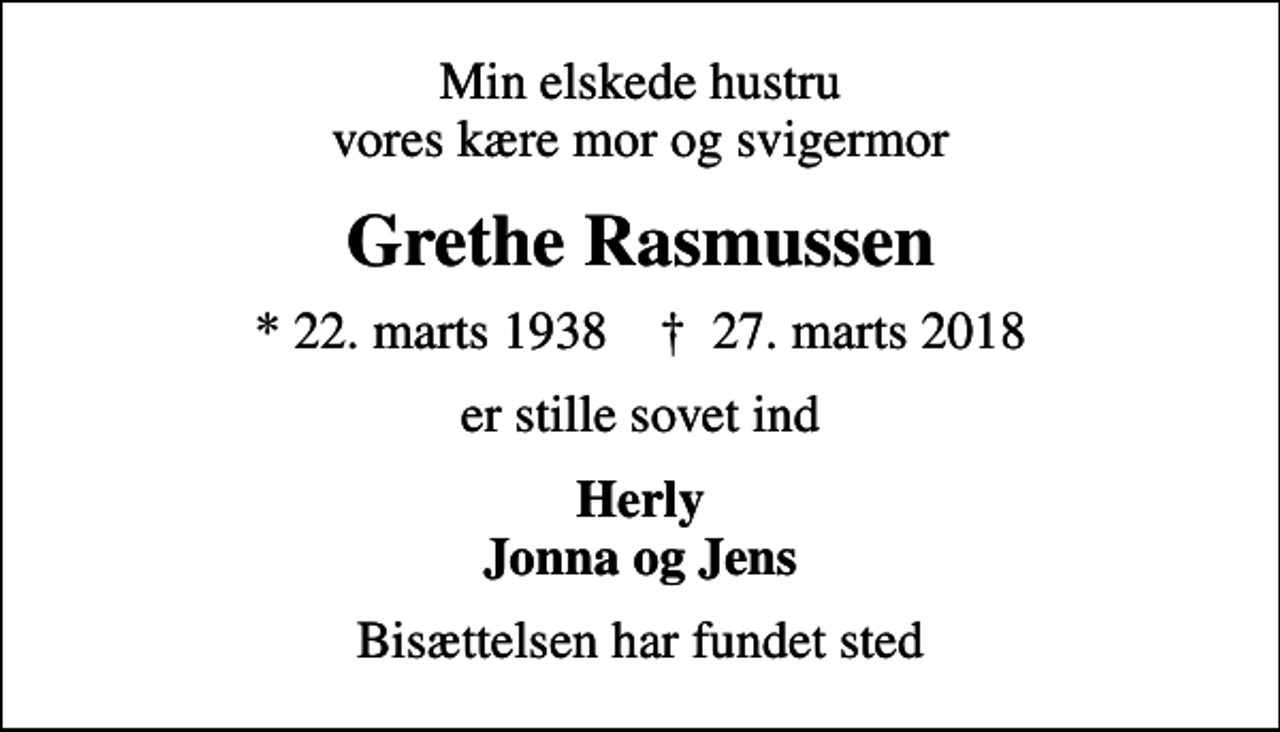 <p>Min elskede hustru vores kære mor og svigermor<br />Grethe Rasmussen<br />* 22. marts 1938 ✝ 27. marts 2018<br />er stille sovet ind<br />Herly Jonna og Jens<br />Bisættelsen har fundet sted</p>