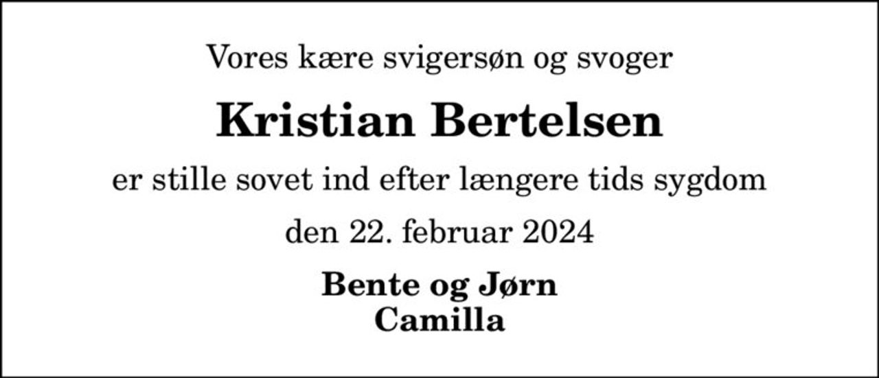 Vores kære svigersøn og svoger
Kristian Bertelsen
er stille sovet ind efter længere tids sygdom
den 22. februar 2024
Bente og Jørn Camilla