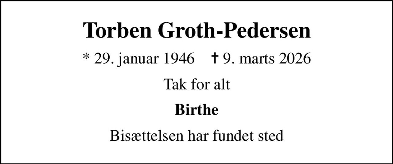 Torben Groth-Pedersen
* 29. januar 1946    ✝ 9. marts 2026
Tak for alt
Birthe
Bisættelsen har fundet sted